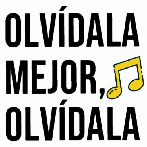 OLVÍDALA
MEJOR,♫
OLVÍDALA