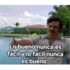 Lo bueno nunca es fácil y lo fácil nunca es bueno
