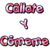 Callate
Y
Cōmeme