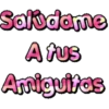 Salúdame
A tus
Amiguitas
