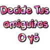 Decide Tus
amiguitas
O yō