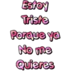 Estoy
Triste
Porque ya
No me
Quieres