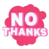 NO THANKS