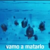 vamo a matarlo