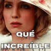 QUÉ INCREIBLE