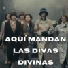 AQUÍ MANDAN LAS DIVAS DIVINAS