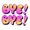 BYE! BYE!