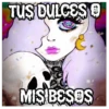 TUS DULCES MIS BESOS