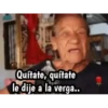 Quítate, quítate le dije a la verga..