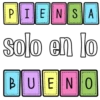 PIENSA solo en lo BUENO