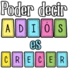 Poder decir ADIOS es CRECER