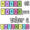 NUNCA ES TARDE para Volver a INTENTAR