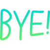 BYE!