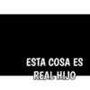 ESTA COSA ES REAL HIJO