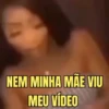 NEM MINHA MÃE VIU MEU VÍDEO