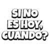 SINO ES HOY, CUANDO?