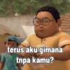 terus aku gimana tnpa kamu?