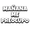 MAÑANA ME PREOCUPO