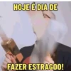 HOJE É DIA DE FAZER ESTRAGOO!