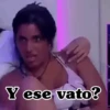 Y ese vato?