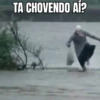 TA CHOVENDO AÍ?