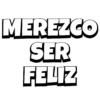 MEREZCO SER FELIZ