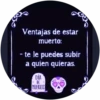 Ventajas de estar muerto: - te le puedes subir a quien quieras. DIA DE MUERTOS
