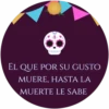 EL QUE POR SU GUSTO MUERE, HASTA LA MUERTE LE SABE