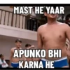 MAST HE YAAR APUNKO BHI KARNA HE
