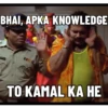 BHAI, APKA KNOWLEDGE TO KAMAL KA HE