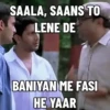 SAALA, SAANS TO LENE DE BANIYAN ME FASI HE YAAR