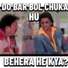 DO BAR BOL CHUKA HU BEHERA HE KYA?