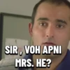 SIR, VOH APNI MRS. HE?