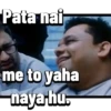 Pata nai me to yaha naya hu.