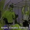 Aham, Claudia. Senta lá.