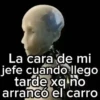 La cara de mi jefe cuando llego tarde xq no arrancó el carro