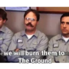 e we will burn them ton The Ground