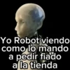 Yo Robot viendo como lo mando a pedir fiado a la tienda