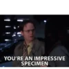 YOU'RE AN IMPRESSIVE SPECIMEN