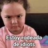 Estoy rodeada de idiots