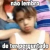 não lembro de ter perguntado