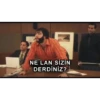 NE LAN SİZİN DERDİNİZ?