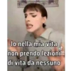lo nella mia vita non prendo lezioni di vita da nessuno