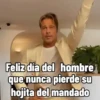 Feliz día del hombre carols.zdio que nunca pierde su hojita del mandado