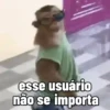 esse usuário não se importa