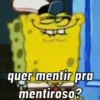 quer mentir pra mentiroso?