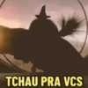 TCHAU PRA VCS