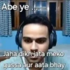 Abe ye Jaha dikh jata meko gussa aur aata bhay