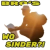 BRO'S WO SINDER?!