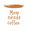 Mom needs coffee